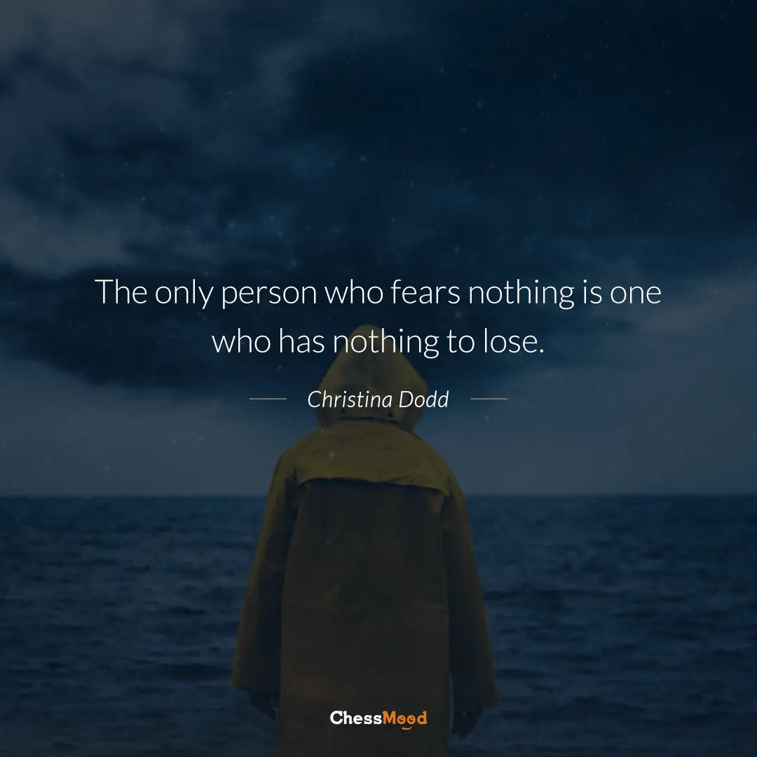  The only person who fears nothing is one who has nothing to lose. - Quote by Christina Dodd: